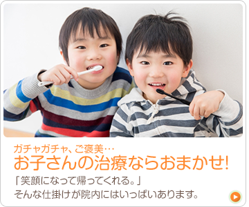 ガチャガチャ、ご褒美……。お子さんの治療ならおまかせください！
